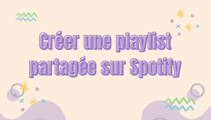 Créer une playlist partagée sur Spotify